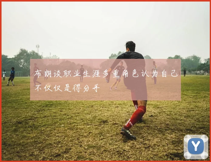 布朗谈职业生涯多重角色认为自己不仅仅是得分手