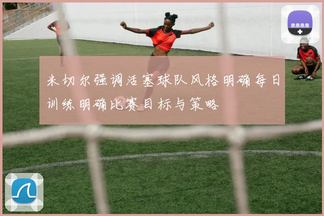 米切尔强调活塞球队风格明确每日训练明确比赛目标与策略